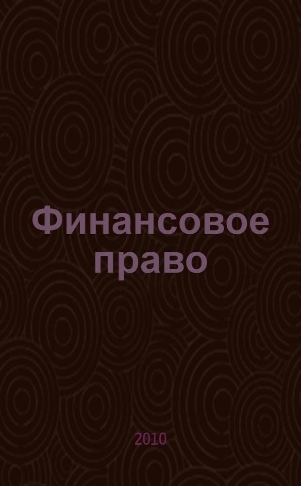 Финансовое право : основы финансового контроля, регулирование финансовой деятельности организаций, бюджетное и налоговое право, правовое регулирование банковской деятельности, страхования, лизинга, правовые основы рынка ценных бумаг, денежного обращения, валютного регулирования