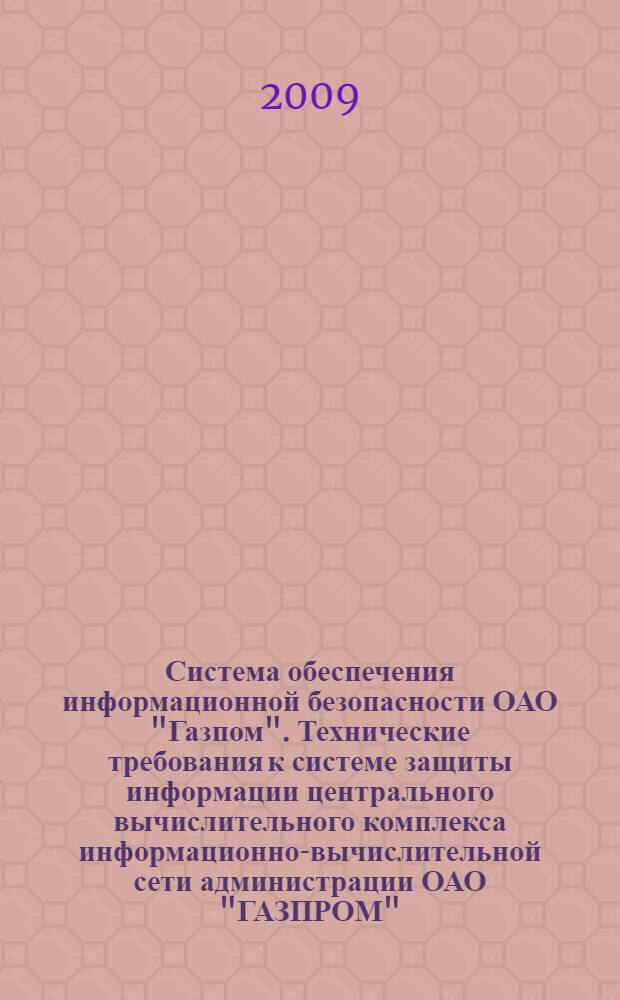 Система обеспечения информационной безопасности ОАО "Газпом". Технические требования к системе защиты информации центрального вычислительного комплекса информационно-вычислительной сети администрации ОАО "ГАЗПРОМ"