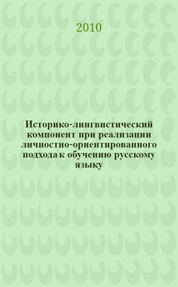 Историко-лингвистический компонент при реализации личностно-ориентированного подхода к обучению русскому языку : монография