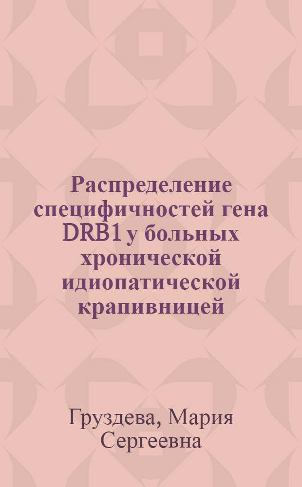 Распределение специфичностей гена DRB1 у больных хронической идиопатической крапивницей : автореферат диссертации на соискание ученой степени к. м. н. : специальность 14.00.36 <аллергология и иммунология>