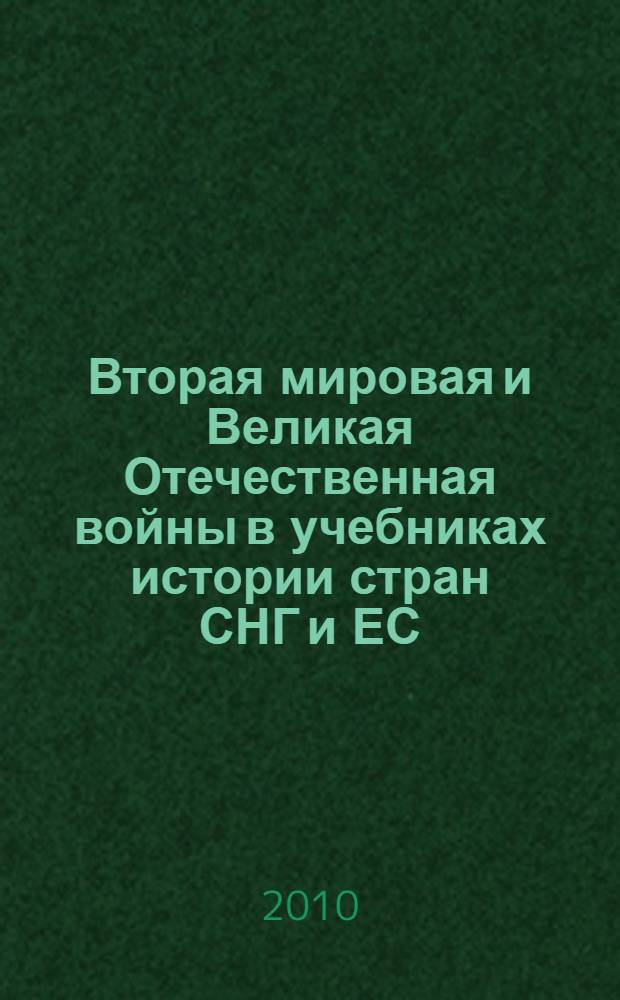 Вторая мировая и Великая Отечественная войны в учебниках истории стран СНГ и ЕС: проблемы, подходы, интерпретации : материалы международной конференции (Москва, 8-9 апреля 2010 г.)