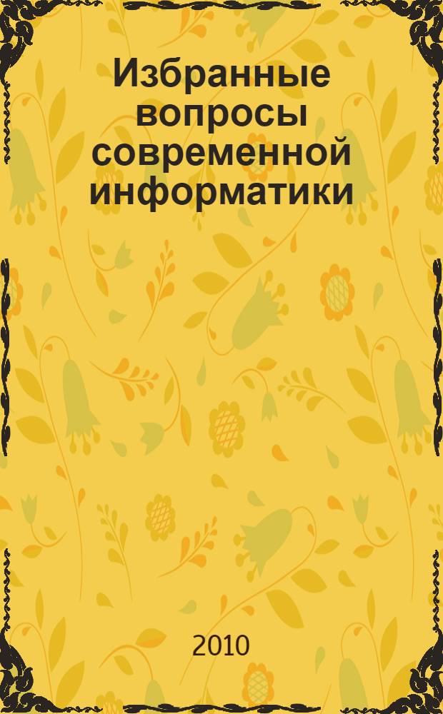Избранные вопросы современной информатики = Selected problems of modern computer science : учебное пособие для студентов, обучающихся по специальности 080801 - Прикладная информатика (в гуманитарной области)