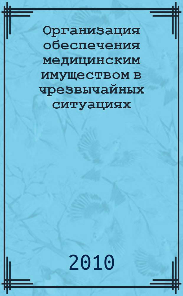 Организация обеспечения медицинским имуществом в чрезвычайных ситуациях : учебное пособие : для студентов лечебного, стоматологического, фармацевтического, педиатрического, медико-профилактического факультетов, врачей-интернов, ординаторов, аспирантов