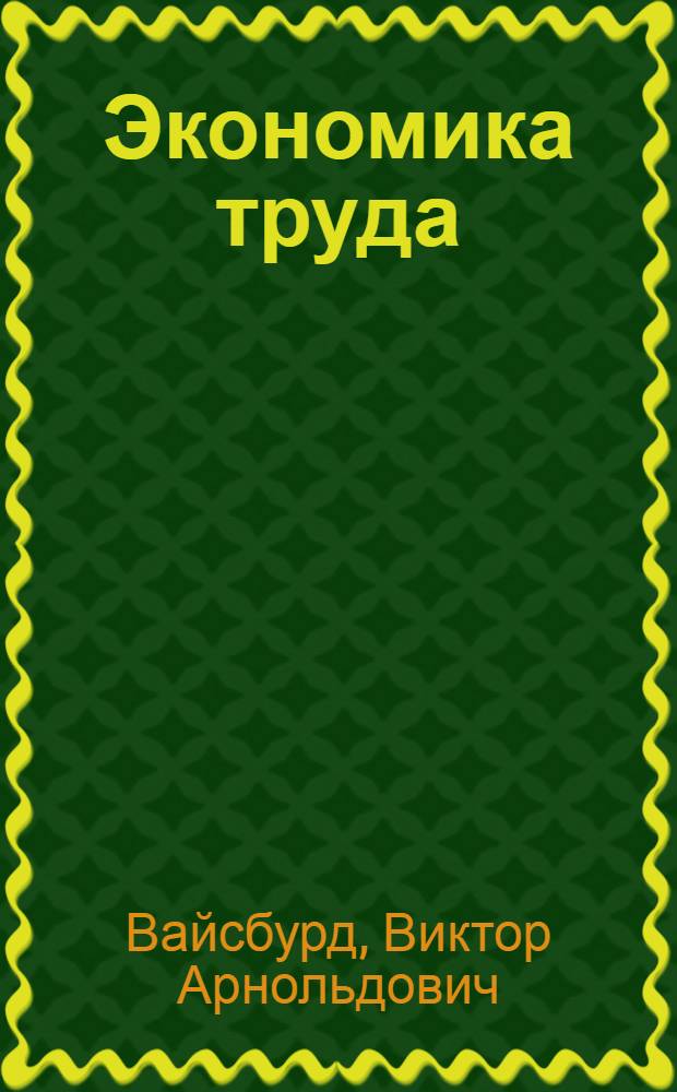 Экономика труда : учебное пособие для студентов вузов, обучающихся по специальности "Экономика труда" и другим экономическим специальностям