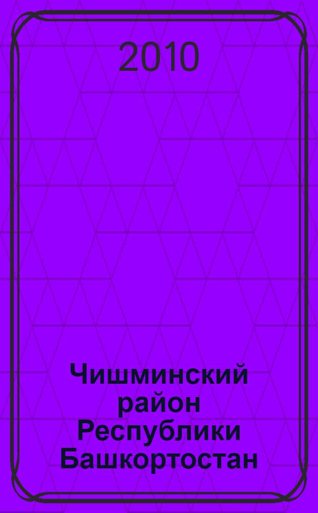 Чишминский район Республики Башкортостан : население. Населенные пункты. XVIII-XXI вв. : сборник