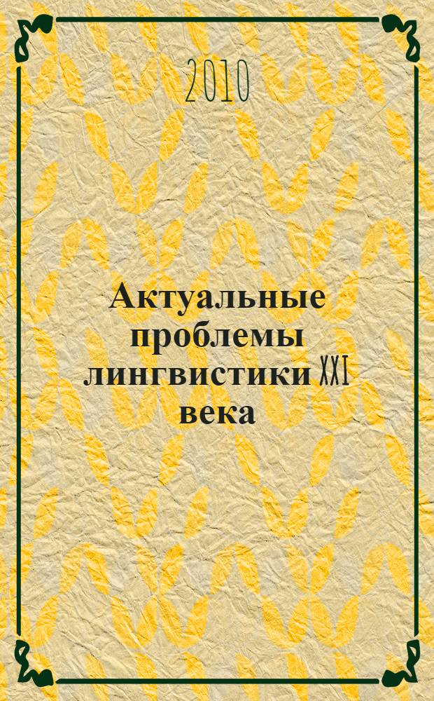Актуальные проблемы лингвистики XXI века : материалы международной научной конференции, г. Киров, 8-9 апреля 2010 года