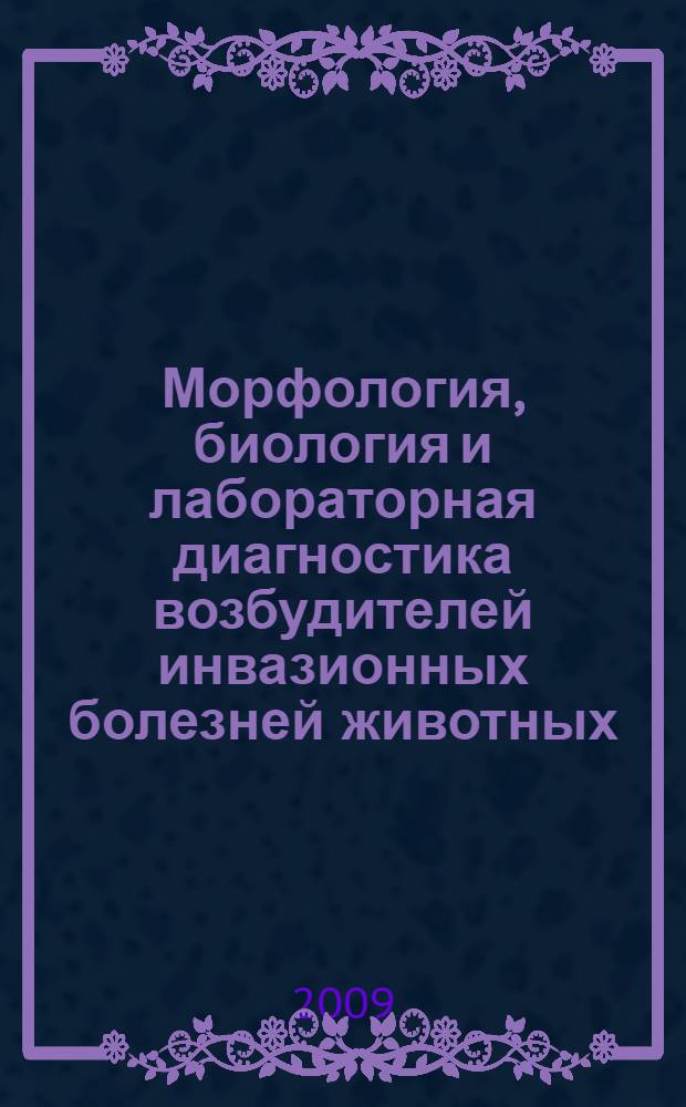 Морфология, биология и лабораторная диагностика возбудителей инвазионных болезней животных. Ч. 1 : Ветеринарная гельминтология