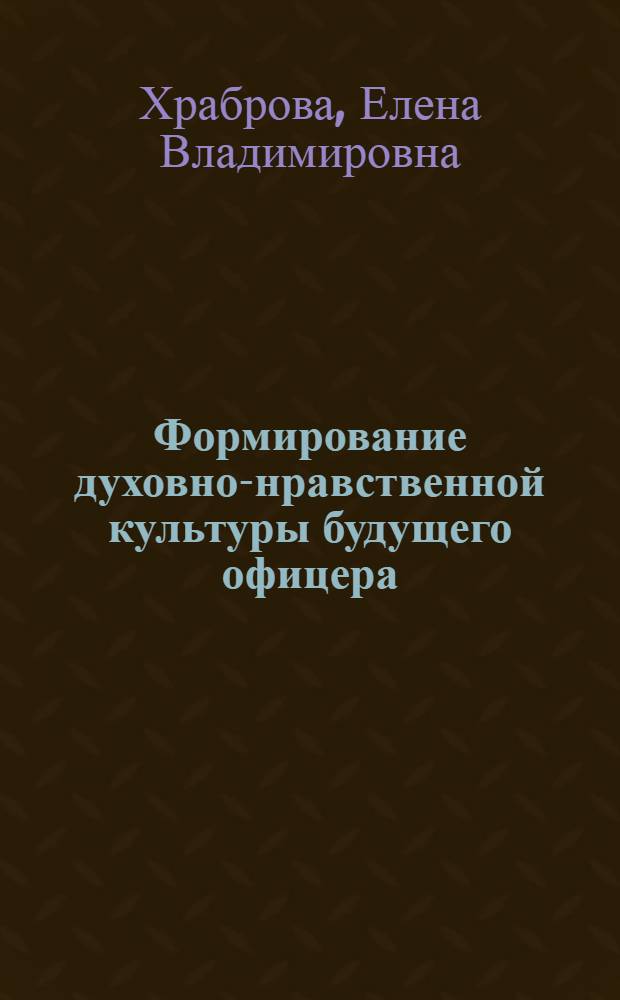 Формирование духовно-нравственной культуры будущего офицера : монография