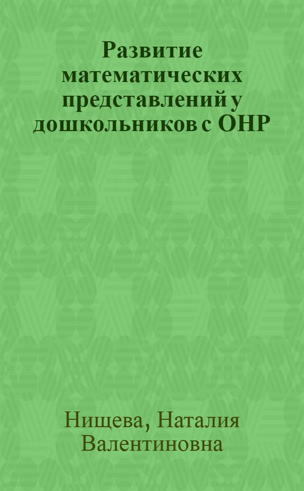 Развитие математических представлений у дошкольников с ОНР (с 4 до 5 и с 5 до 6 лет) : конспекты занятий