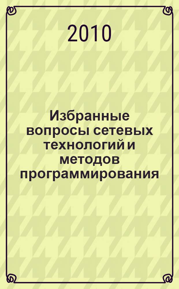 Избранные вопросы сетевых технологий и методов программирования = Selected issues of network technology and programming methods : учебное пособие для студентов, обучающихся по специальности 080801 - Прикладная информатика (в гуманитарной области)