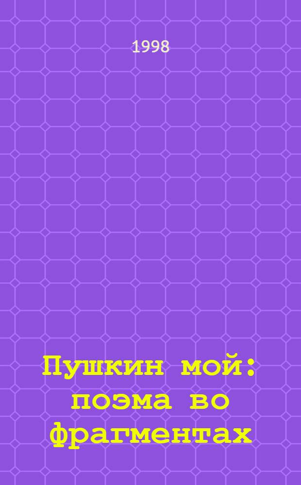Пушкин мой : поэма во фрагментах