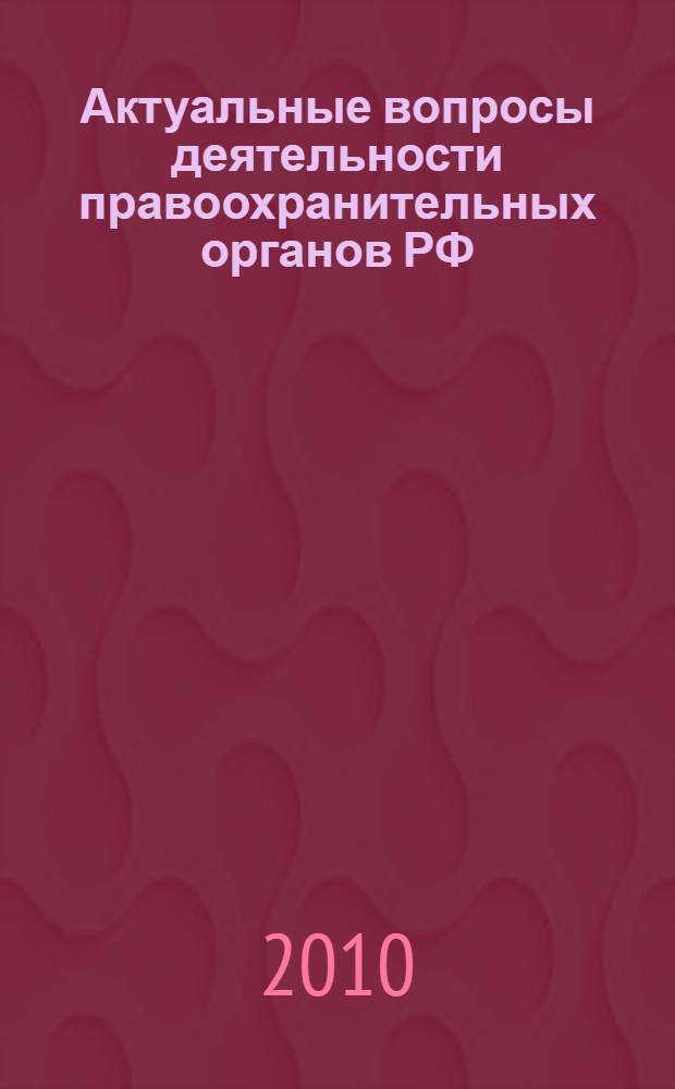 Актуальные вопросы деятельности правоохранительных органов РФ : материалы Межвузовской научно-практической конференции