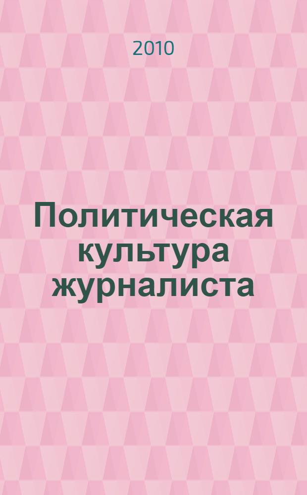 Политическая культура журналиста : учебное пособие : в помощь обучающимся на факультетах и отделениях журналистики