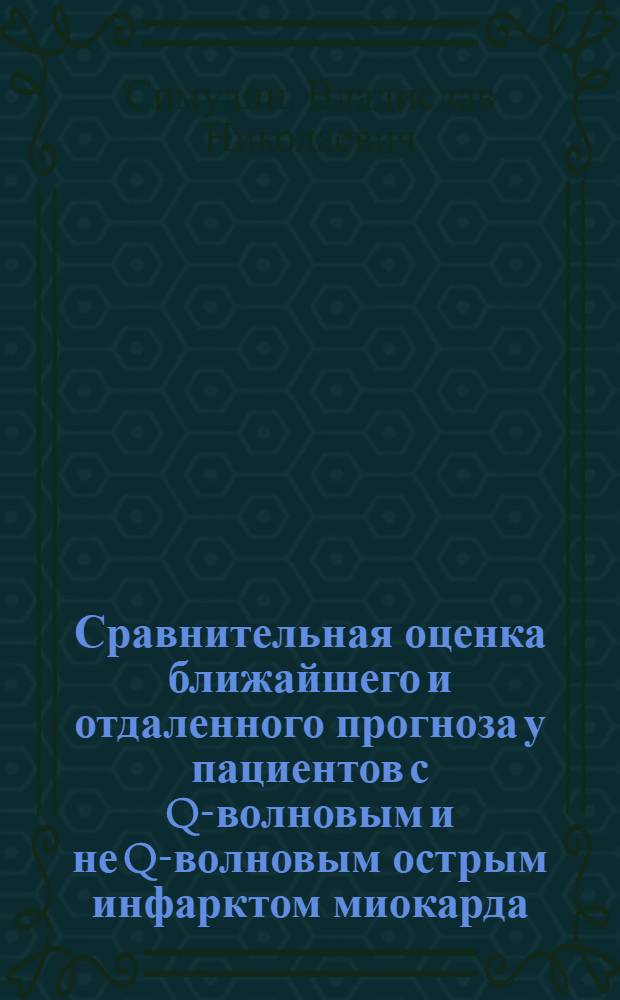 Сравнительная оценка ближайшего и отдаленного прогноза у пациентов с Q-волновым и не Q-волновым острым инфарктом миокарда : автореферат диссертации на соискание ученой степени кандидата медицинских наук : специальность 14.01.04 <Внутренние болезни> : специальность 14.01.05 <Кардиология>