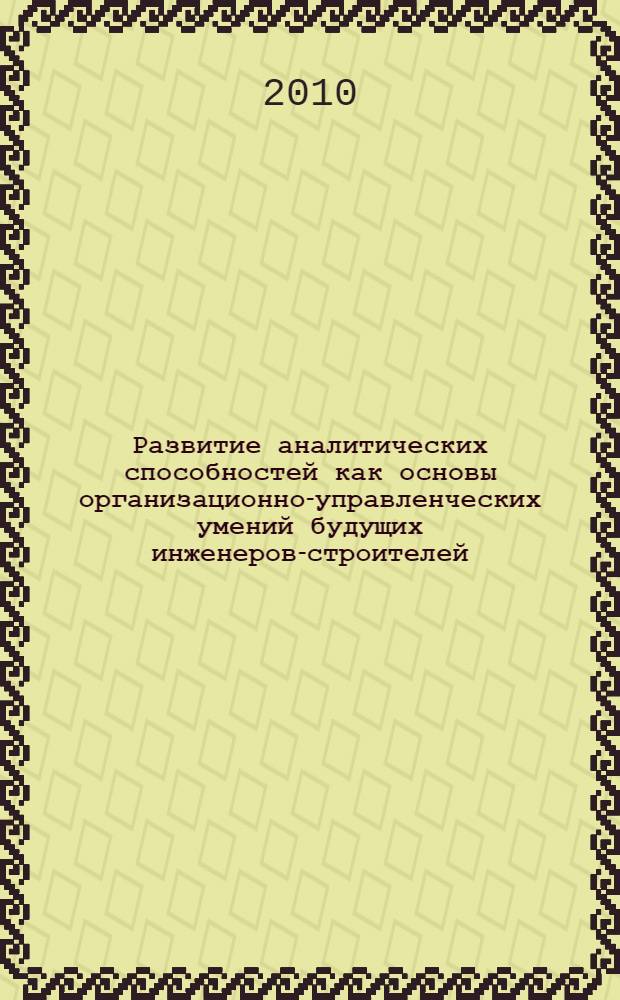 Развитие аналитических способностей как основы организационно-управленческих умений будущих инженеров-строителей : (на примере изучения математических дисциплин в вузе) : автореферат диссертации на соискание ученой степени кандидата педагогических наук : специальность 13.00.08 <Теория и методика профессионального образования>