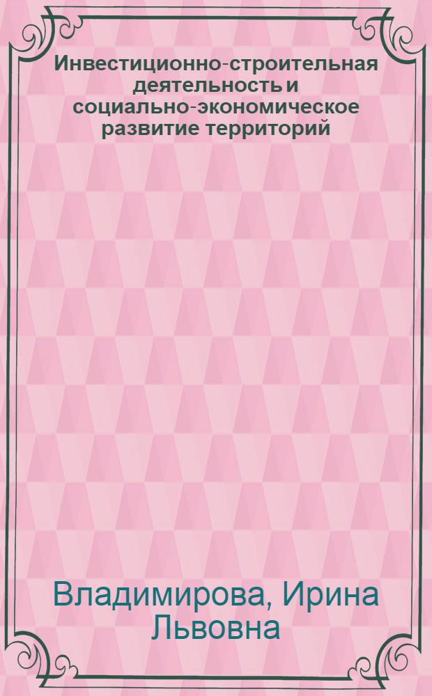 Инвестиционно-строительная деятельность и социально-экономическое развитие территорий : автореферат диссертации на соискание ученой степени доктора экономических наук : специальность 08.00.05 <Экономика и управление народным хозяйством по отраслям и сферам деятельности>