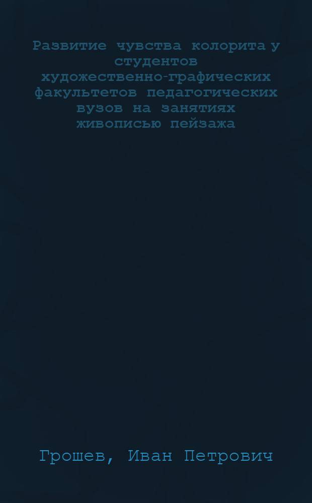 Развитие чувства колорита у студентов художественно-графических факультетов педагогических вузов на занятиях живописью пейзажа : автореферат диссертации на соискание ученой степени кандидата педагогических наук : специальность 13.00.02 <Теория и методика обучения и воспитания по областям и уровням образования>