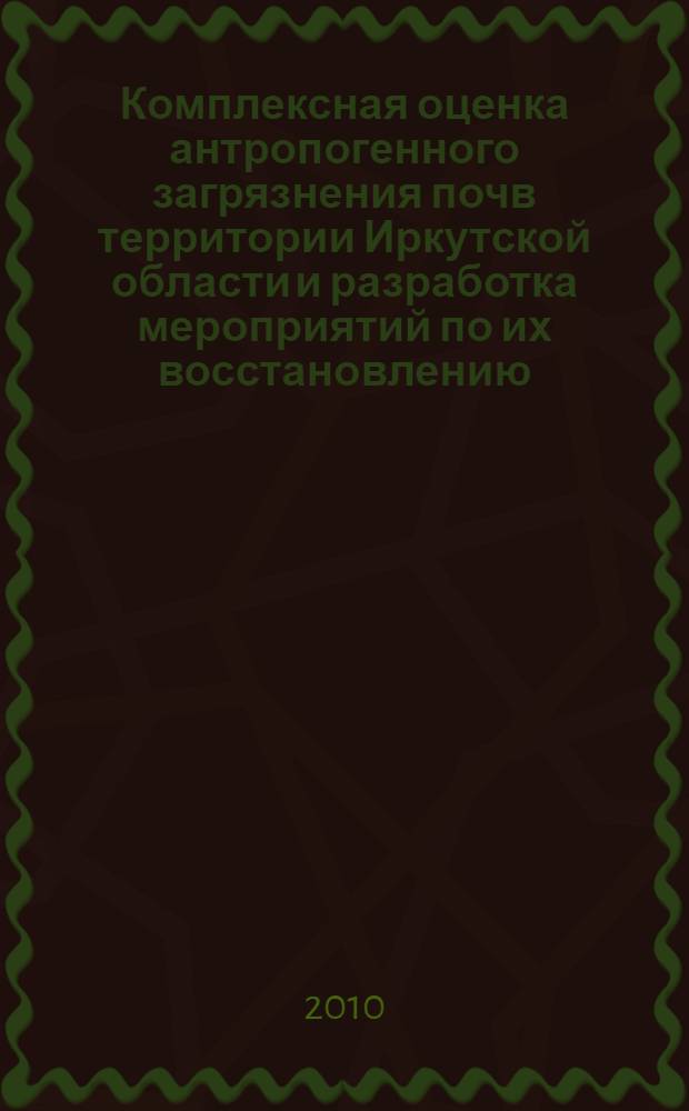 Комплексная оценка антропогенного загрязнения почв территории Иркутской области и разработка мероприятий по их восстановлению : автореферат диссертации на соискание ученой степени кандидата технических наук : специальность 25.00.36 <Геоэкология по отраслям>