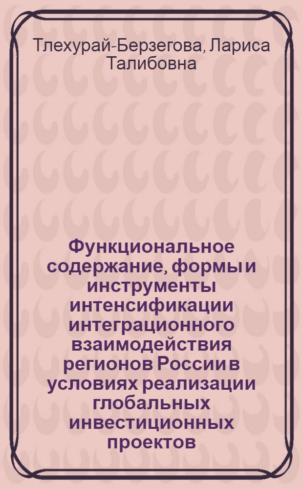 Функциональное содержание, формы и инструменты интенсификации интеграционного взаимодействия регионов России в условиях реализации глобальных инвестиционных проектов : автореферат диссертации на соискание ученой степени доктора экономических наук : специальность 08.00.05 <Экономика и управление народным хозяйством по отраслям и сферам деятельности>