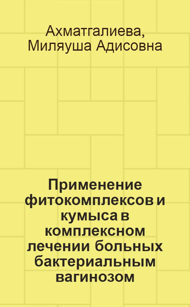 Применение фитокомплексов и кумыса в комплексном лечении больных бактериальным вагинозом : автореферат диссертации на соискание ученой степени кандидата медицинских наук : специальность 14.03.11 <Восстановительная медицина, спортивная медицина, курортология и физиотерапия>