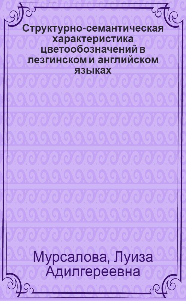 Структурно-семантическая характеристика цветообозначений в лезгинском и английском языках : автореферат диссертации на соискание ученой степени кандидата филологических наук : специальность 10.02.20 <Сравнительно-историческое, типологическое и сопостовительное языкознание>