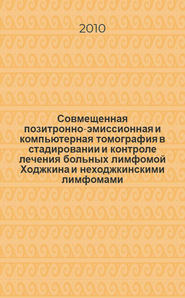 Совмещенная позитронно-эмиссионная и компьютерная томография в стадировании и контроле лечения больных лимфомой Ходжкина и неходжкинскими лимфомами : автореферат диссертации на соискание ученой степени кандидата медицинских наук : специальность 14.01.13 <Лучевая диагностика, лучевая терапия>