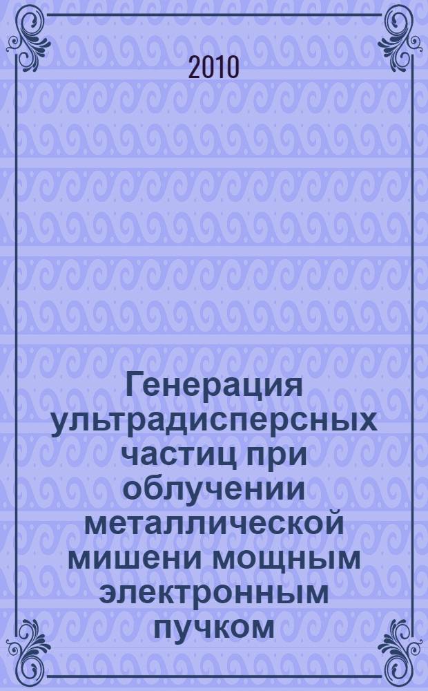 Генерация ультрадисперсных частиц при облучении металлической мишени мощным электронным пучком : автореферат диссертации на соискание ученой степени кандидата физико-математических наук : специальность 01.04.13 <Электрофизика, электрофизические установки>