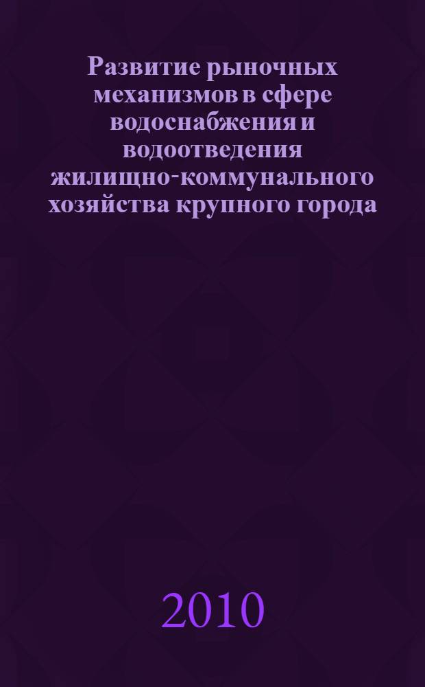 Развитие рыночных механизмов в сфере водоснабжения и водоотведения жилищно-коммунального хозяйства крупного города : автореферат диссертации на соискание ученой степени кандидата экономических наук : специальность 08.00.05 <Экономика и управление народным хозяйством по отраслям и сферам деятельности>