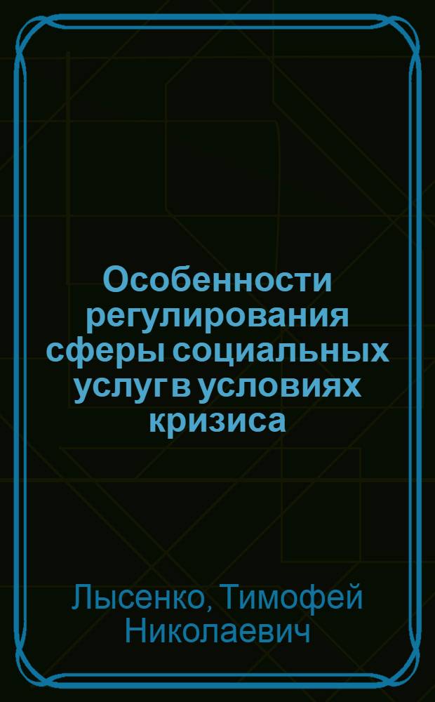 Особенности регулирования сферы социальных услуг в условиях кризиса : автореферат диссертации на соискание ученой степени кандидата экономических наук : специальность 08.00.05 <Экономика и управление народным хозяйством по отраслям и сферам деятельности>