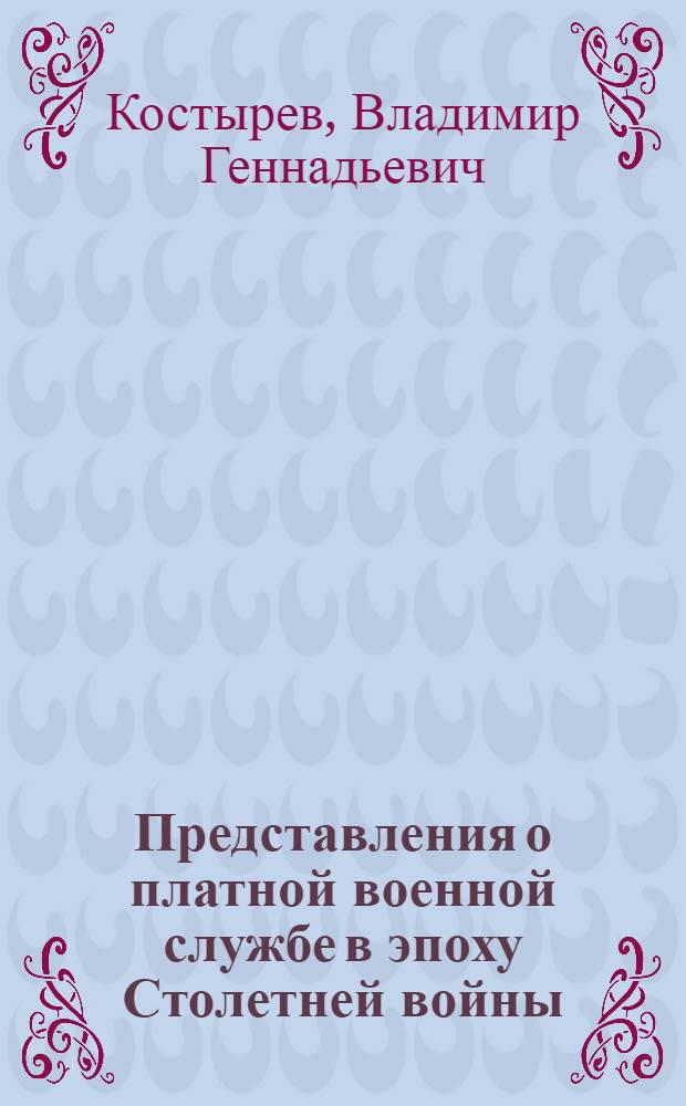 Представления о платной военной службе в эпоху Столетней войны : автореферат диссертации на соискание ученой степени кандидата исторических наук : специальность 07.00.03 <Всеобщая история соответствующего периода>