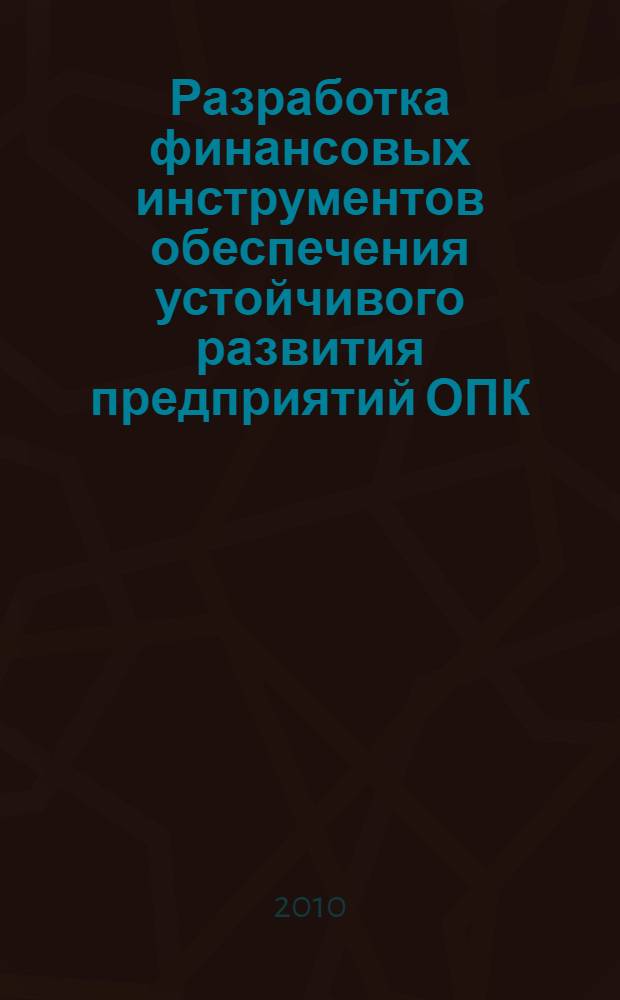 Разработка финансовых инструментов обеспечения устойчивого развития предприятий ОПК : автореферат диссертации на соискание ученой степени кандидата экономических наук : специальность 08.00.05 <Экономика и управление народным хозяйством по отраслям и сферам деятельности> ; специальность 08.00.10 <Финансы, денежное обращение и кредит>