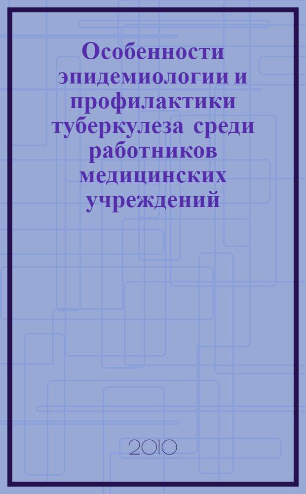 Особенности эпидемиологии и профилактики туберкулеза среди работников медицинских учреждений : автореферат диссертации на соискание ученой степени кандидата медицинских наук : специальность 14.02.02 <Эпидемиология>