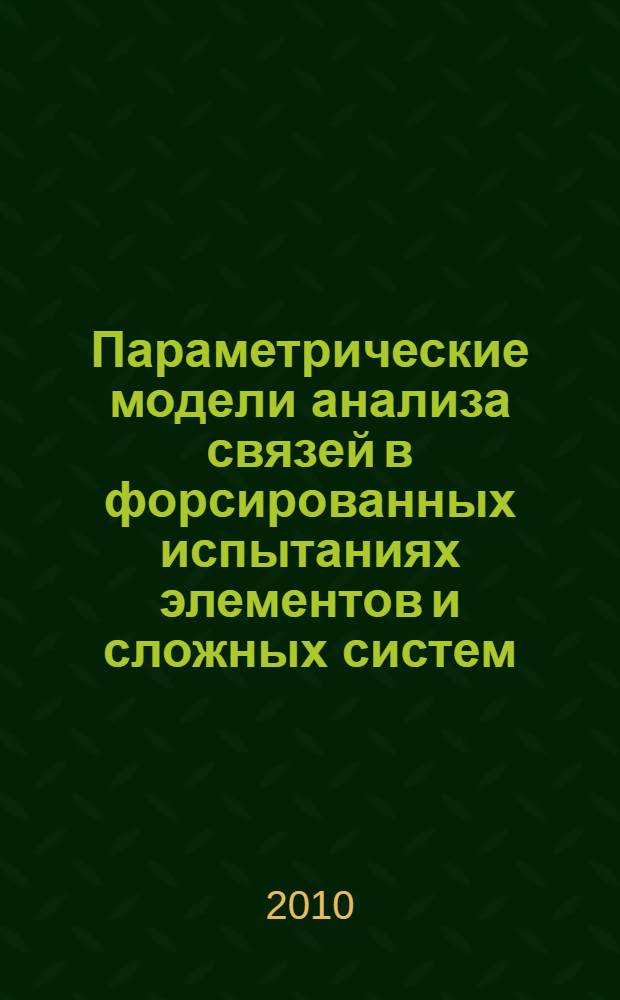 Параметрические модели анализа связей в форсированных испытаниях элементов и сложных систем : автореферат диссертации на соискание ученой степени кандидата физико-математических наук : специальность 05.13.01 <Системный анализ, управление и обработка информации по отраслям>