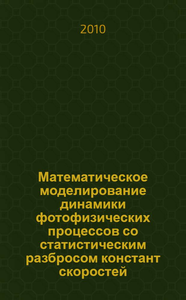 Математическое моделирование динамики фотофизических процессов со статистическим разбросом констант скоростей : автореферат диссертации на соискание ученой степени кандидата физико-математических наук : специальность 05.13.18 <Математическое моделирование, численные методы и комплексы программ>
