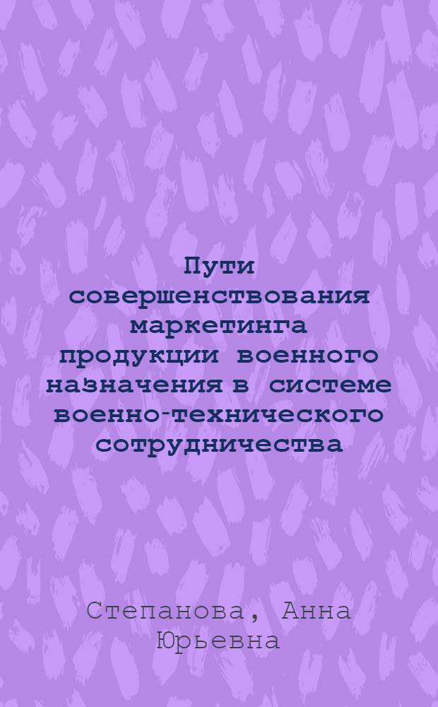 Пути совершенствования маркетинга продукции военного назначения в системе военно-технического сотрудничества : автореферат диссертации на соискание ученой степени к.э.н. : специальность 20.01.07