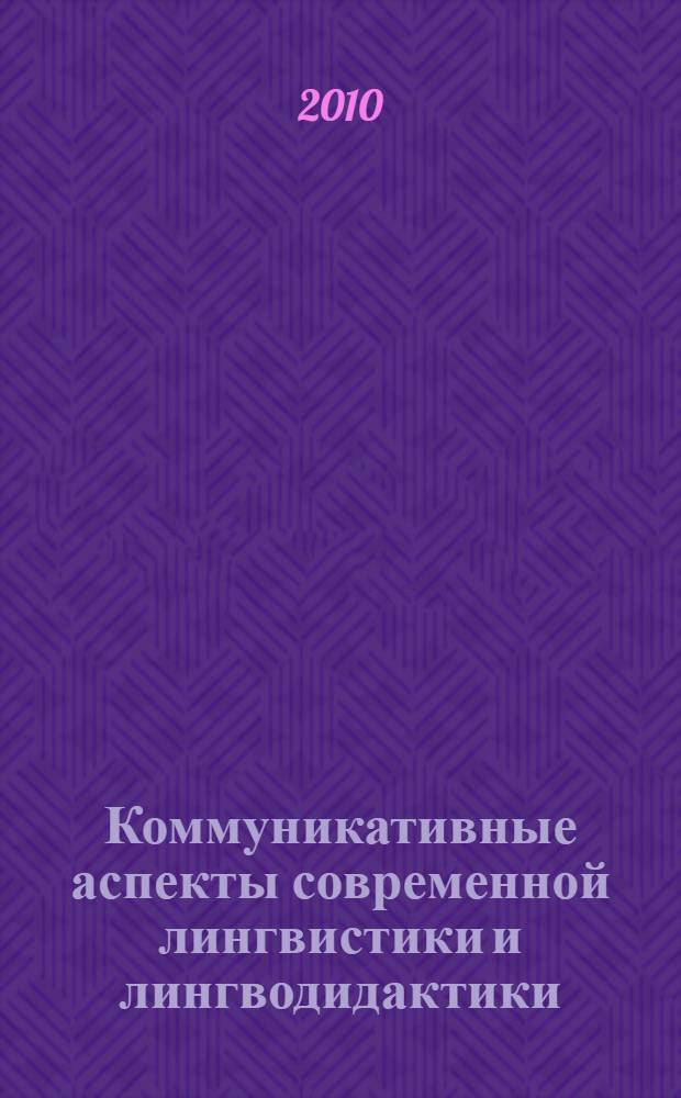 Коммуникативные аспекты современной лингвистики и лингводидактики : материалы Международной научной конференции, г. Волгоград, 8 февраля 2010 г