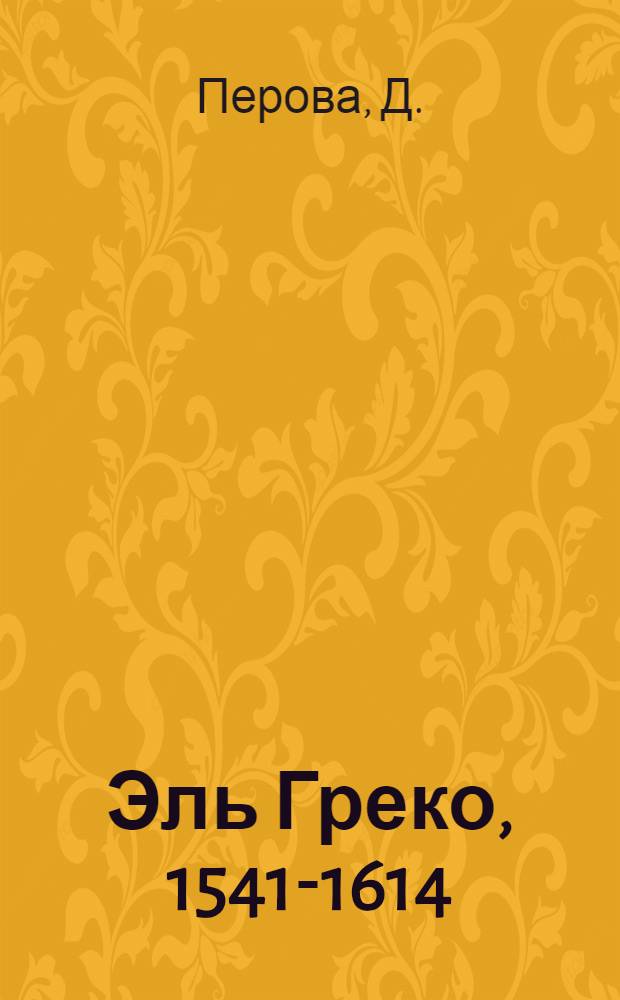 Эль Греко, 1541-1614 : жизнь и творчество