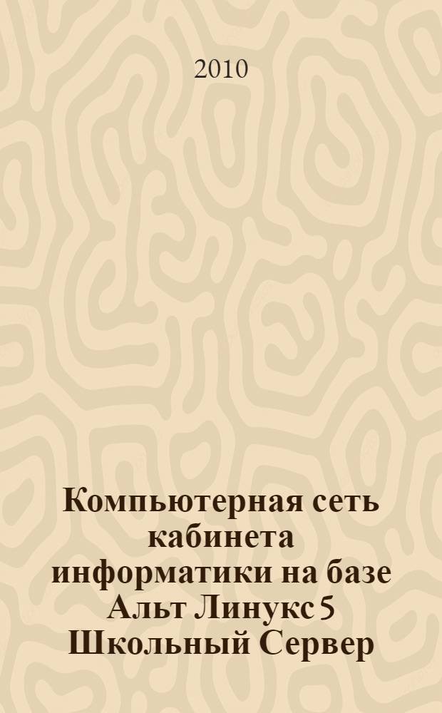 Компьютерная сеть кабинета информатики на базе Альт Линукс 5 Школьный Сервер / Юниор : учебное пособие