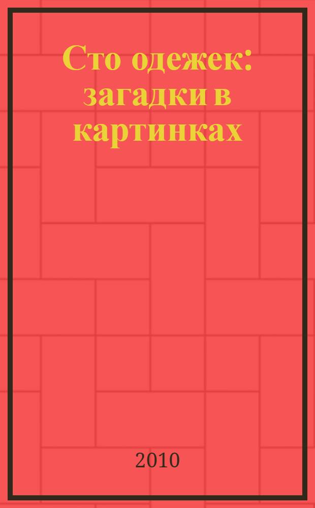 Сто одежек : загадки в картинках : для самых маленьких
