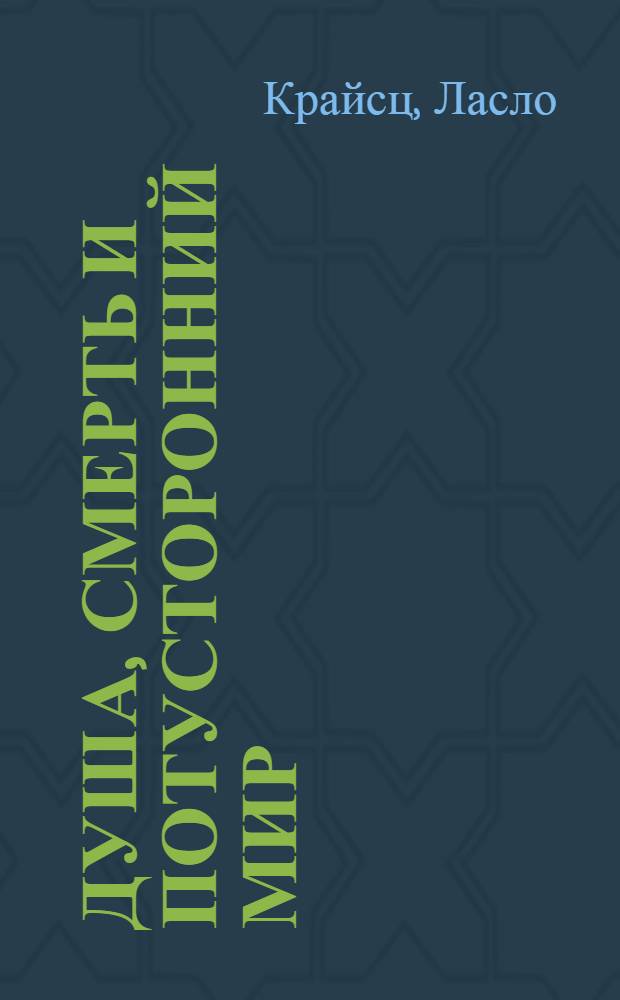 Душа, смерть и потусторонний мир : факты и размышления