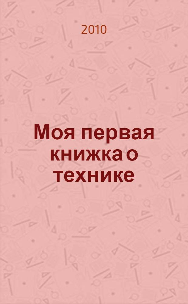 Моя первая книжка о технике : стихи : для чтения взрослыми детям