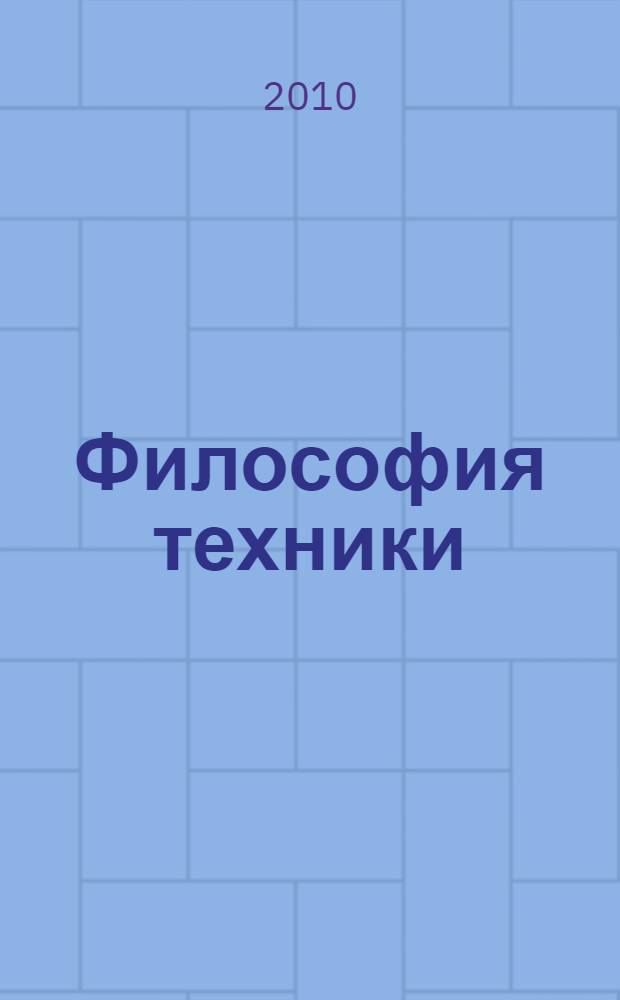 Философия техники : учебник для студентов, магистров и аспирантов всех специальностей
