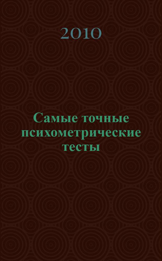 Самые точные психометрические тесты : более 1000 заданий для объективной оценки способностей, знаний, профессиональных качеств и уровня IQ