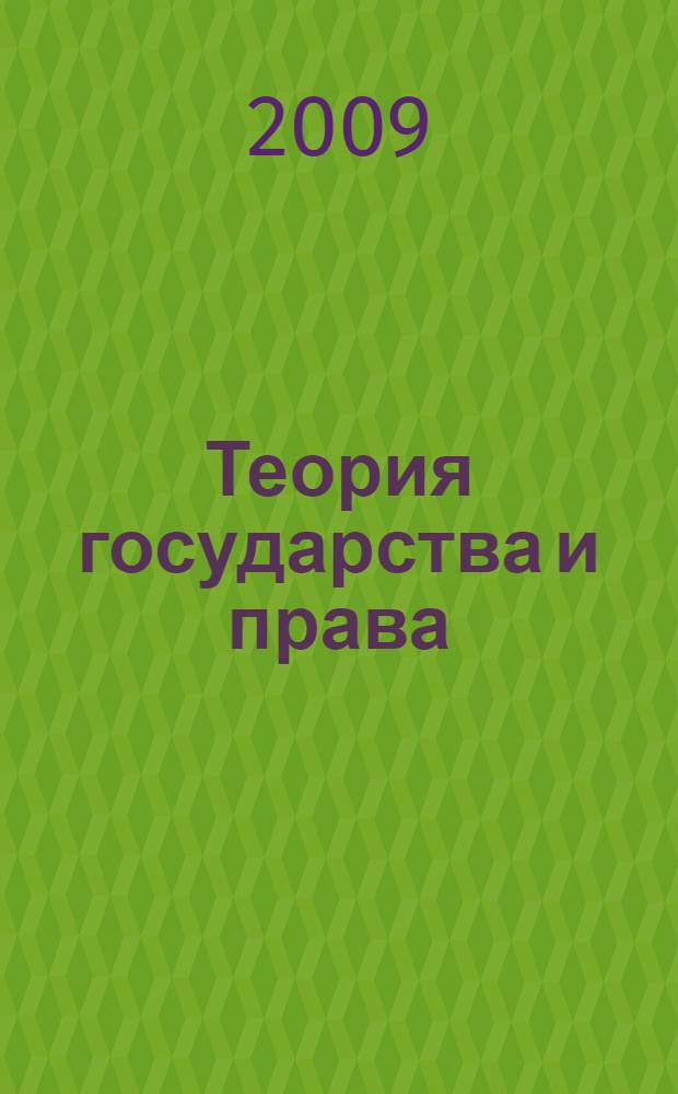 Теория государства и права : учебное пособие для студентов высших учебных заведений, обучающихся по направлению 030500 "Юриспруденция", по специальности 030501 "Юриспруденция"