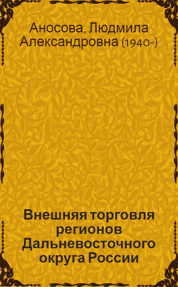 Внешняя торговля регионов Дальневосточного округа России : динамика и новые тенденции : Foreign trade of Far East federal district regions: dynamics and new trends