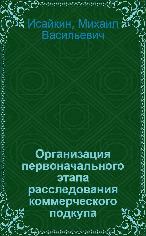 Организация первоначального этапа расследования коммерческого подкупа : автореферат диссертации на соискание ученой степени к. ю. н. : специальность 12.00.09 <уголовный процесс, криминалистика и судебная экспертиза>