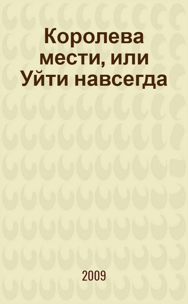 Королева мести, или Уйти навсегда : роман