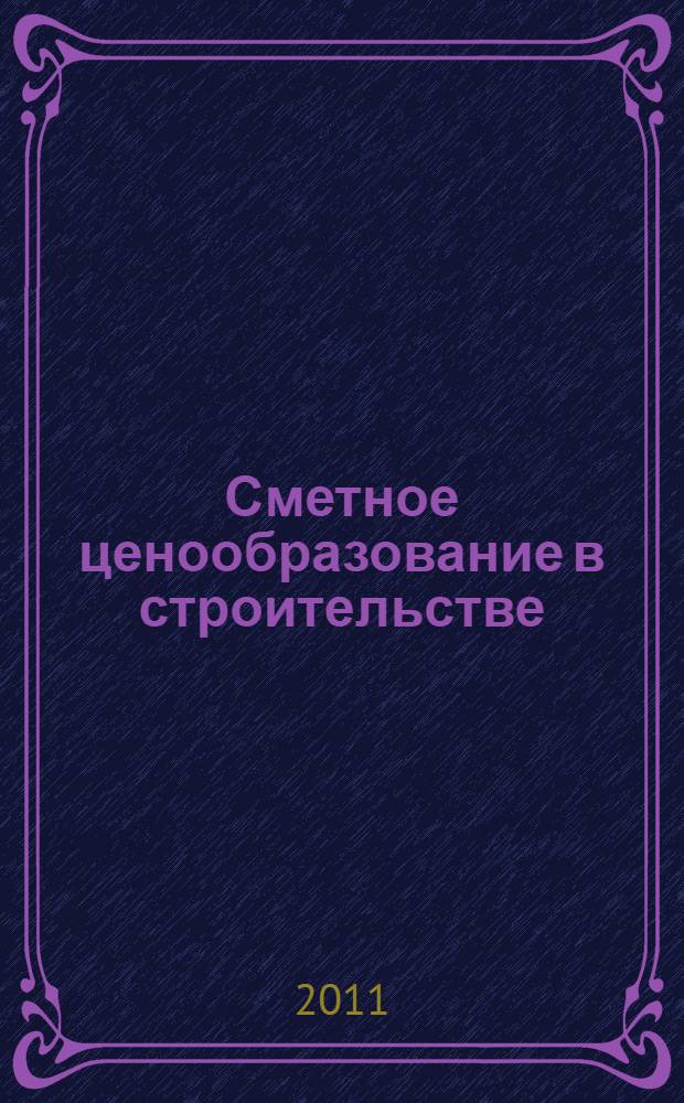 Сметное ценообразование в строительстве : учебное пособие : для студентов высших учебных заведений, обучающихся по специальности 080502 Экономика и управление на предприятии строительства