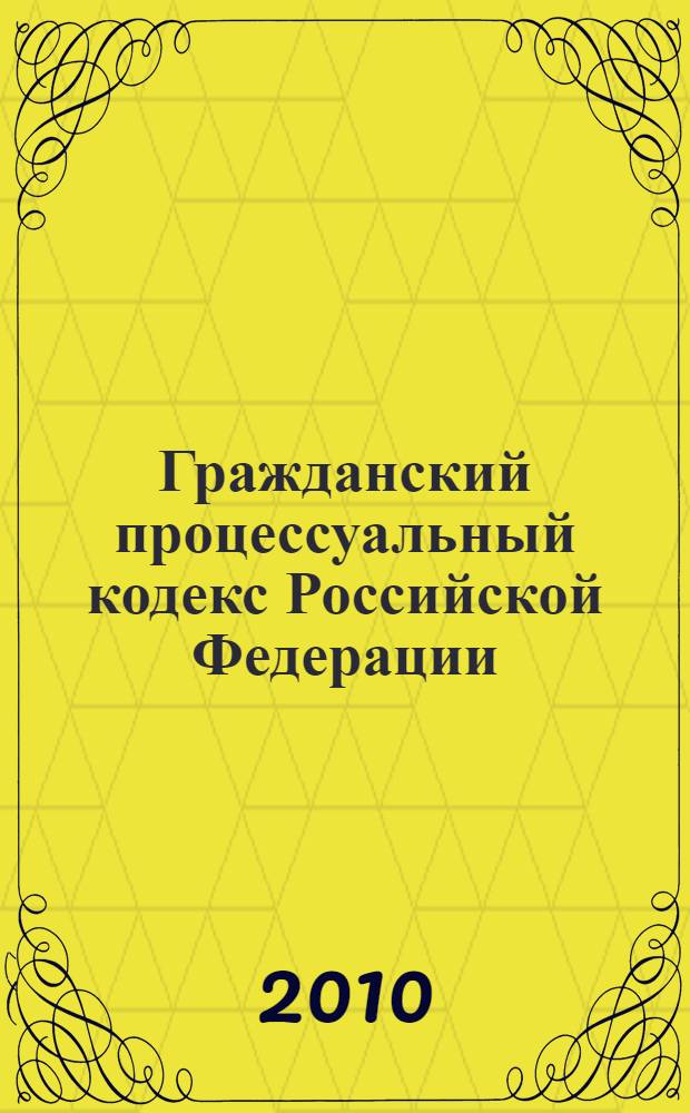 Гражданский процессуальный кодекс Российской Федерации : текст с изменениями и дополнениями на 10 июня 2010 года : от 14 ноября 2002 года N° 138-Ф3 : принят Государственной Думой 23 октября 2002 года : одобрен Советом Федерации 30 октября 2002 года : Федеральный закон от 9 марта 2010 г. N°20-Ф3 ... Федеральный закон от 30 июня 2003 г. N° 86-ФЗ