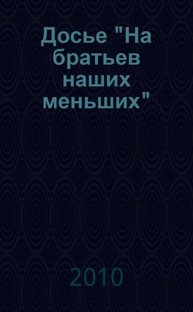 Досье "На братьев наших меньших" : сборник стихов и загадок про зверей